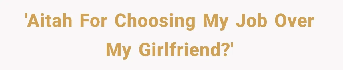 'AITAH for choosing my job over my girlfriend?'