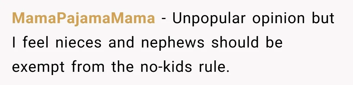 MamaPajamaMama − Unpopular opinion but I feel nieces and nephews should be exempt from the no-kids rule.