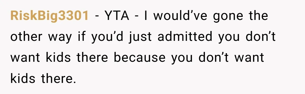 RiskBig3301 − YTA - I would’ve gone the other way if you’d just admitted you don’t want kids there because you don’t want kids there.