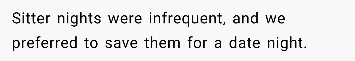 Sitter nights were infrequent, and we preferred to save them for a date night.