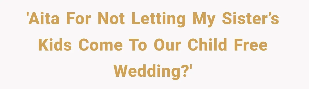 'AITA for not letting my sister’s kids come to our child free wedding?'