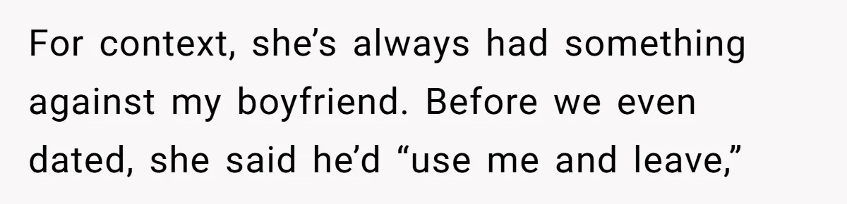 For context, she’s always had something against my boyfriend. Before we even dated, she said he’d “use me and leave,”