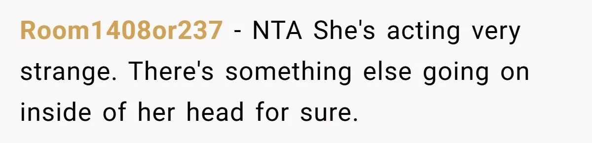 Room1408or237 − NTA She's acting very strange. There's something else going on inside of her head for sure.