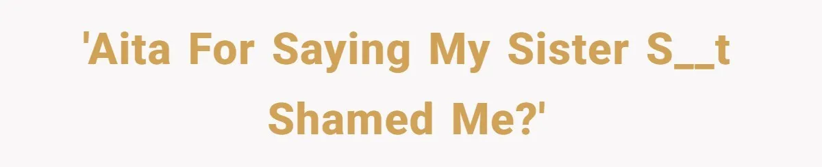 'AITA for saying my sister s__t shamed me?'
