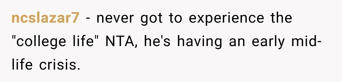 ncslazar7 − never got to experience the "college life" NTA, he's having an early mid-life crisis.