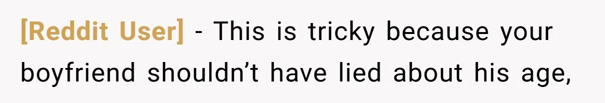 [Reddit User] − This is tricky because your boyfriend shouldn’t have lied about his age,