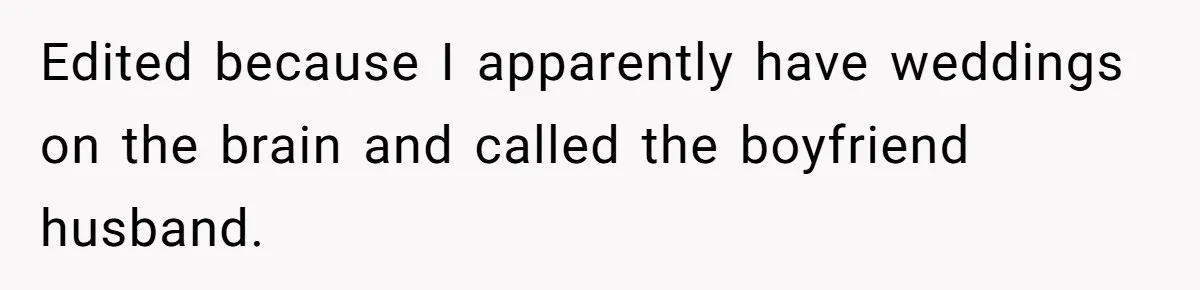 Edited because I apparently have weddings on the brain and called the boyfriend husband.