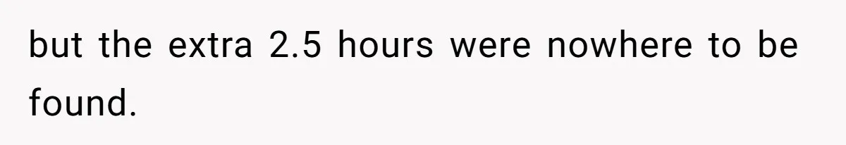 but the extra 2.5 hours were nowhere to be found.
