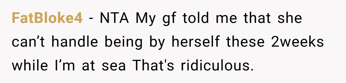 FatBloke4 − NTA My gf told me that she can’t handle being by herself these 2weeks while I’m at sea That's ridiculous.