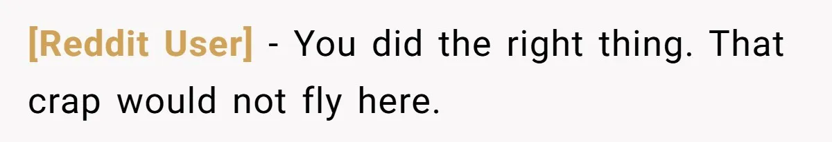 [Reddit User] − You did the right thing. That crap would not fly here.