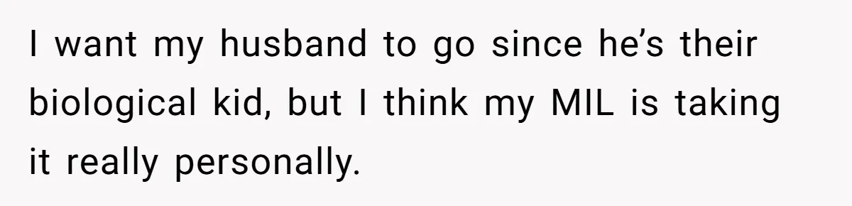 I want my husband to go since he’s their biological kid, but I think my MIL is taking it really personally.