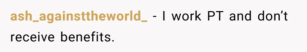 ash_againsttheworld_ − I work PT and don’t receive benefits.