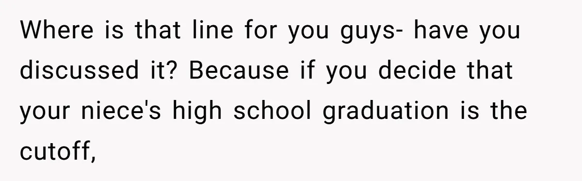 Where is that line for you guys- have you discussed it? Because if you decide that your niece's high school graduation is the cutoff,