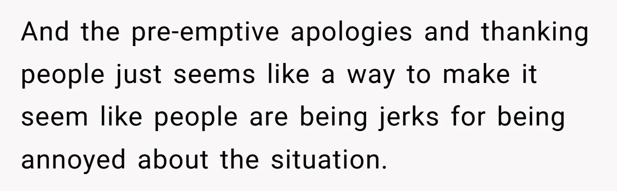 And the pre-emptive apologies and thanking people just seems like a way to make it seem like people are being jerks for being annoyed about the situation.