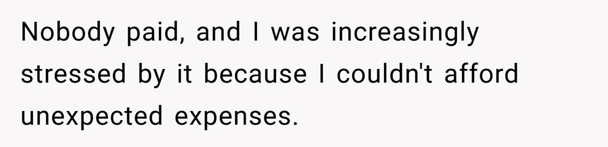 Nobody paid, and I was increasingly stressed by it because I couldn't afford unexpected expenses.