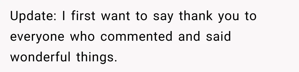 Update: I first want to say thank you to everyone who commented and said wonderful things.