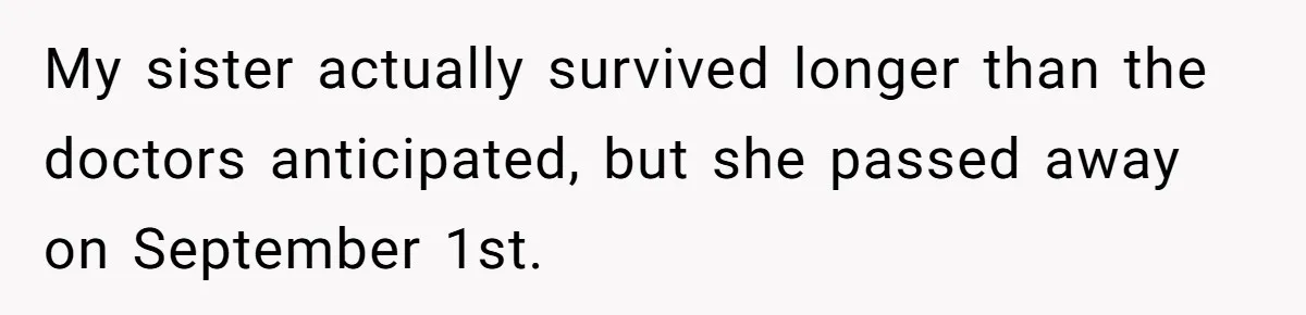 My sister actually survived longer than the doctors anticipated, but she passed away on September 1st.