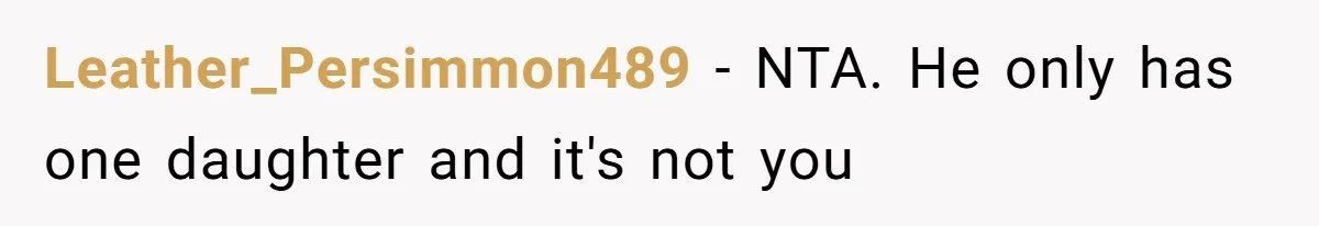 Leather_Persimmon489 − NTA. He only has one daughter and it's not you