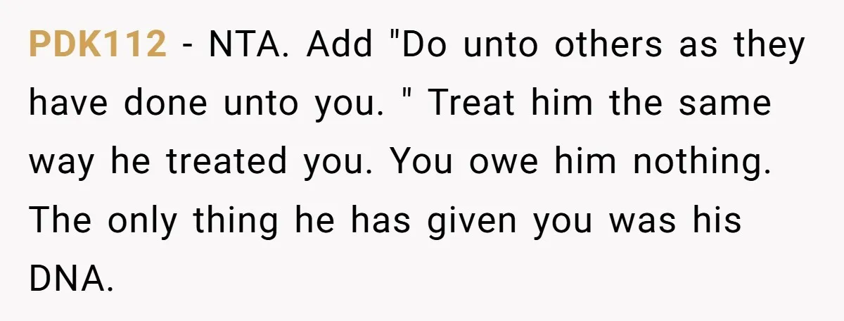 PDK112 − NTA. Add "Do unto others as they have done unto you. " Treat him the same way he treated you. You owe him nothing. The only thing he...
