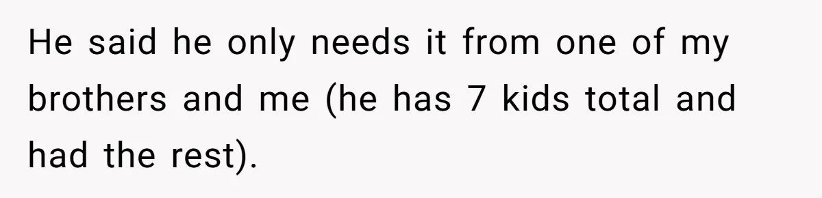 He said he only needs it from one of my brothers and me (he has 7 kids total and had the rest).