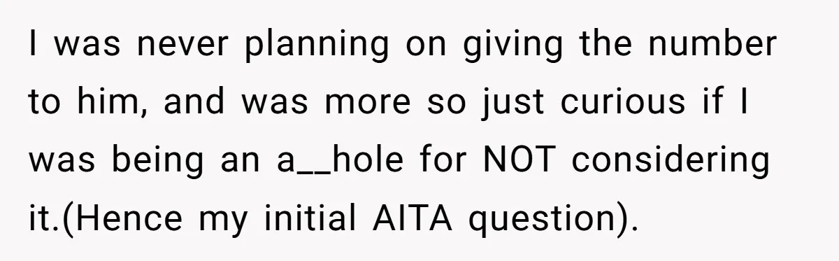 I was never planning on giving the number to him, and was more so just curious if I was being an a__hole for NOT considering it.(Hence my initial AITA question).