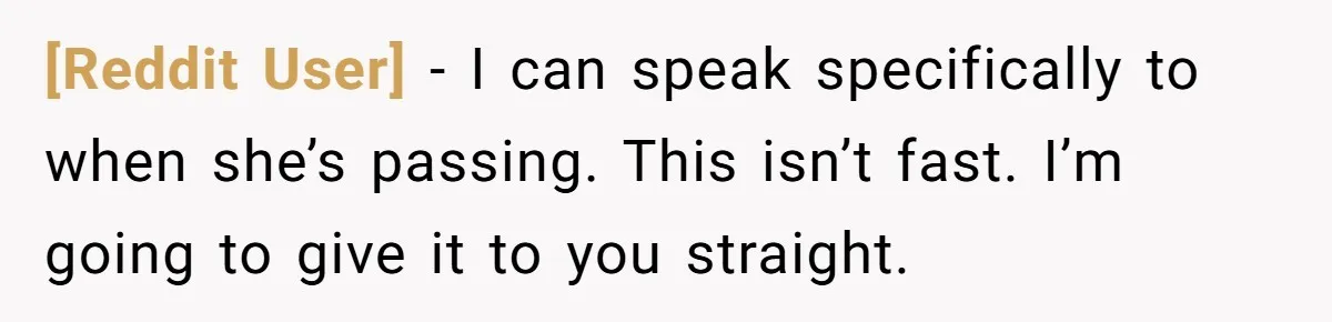 [Reddit User] − I can speak specifically to when she’s passing. This isn’t fast. I’m going to give it to you straight.