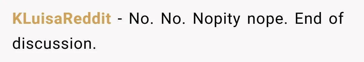 KLuisaReddit − No. No. Nopity nope. End of discussion.