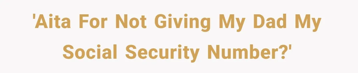'AITA For not giving my dad my social security number?'