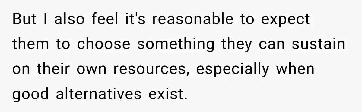 But I also feel it's reasonable to expect them to choose something they can sustain on their own resources, especially when good alternatives exist.