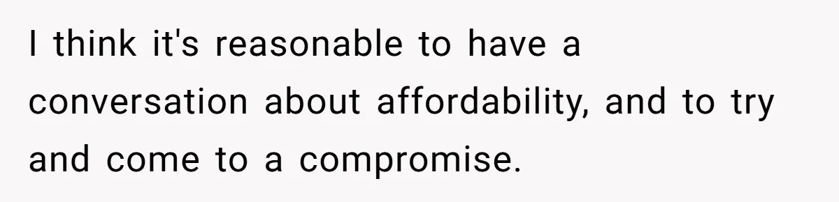 I think it's reasonable to have a conversation about affordability, and to try and come to a compromise.