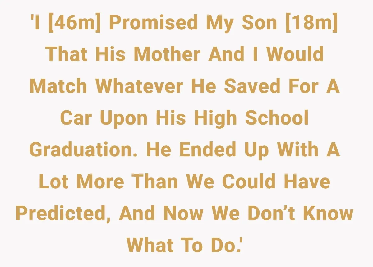 'I [46M] promised my son [18M] that his mother and I would match whatever he saved for a car upon his high school graduation. He ended up with a lot...