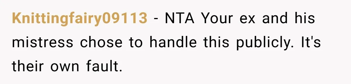 Knittingfairy09113 − NTA Your ex and his mistress chose to handle this publicly. It's their own fault.