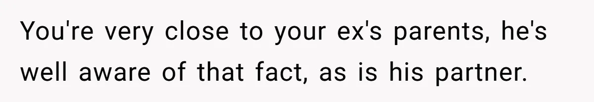 You're very close to your ex's parents, he's well aware of that fact, as is his partner.