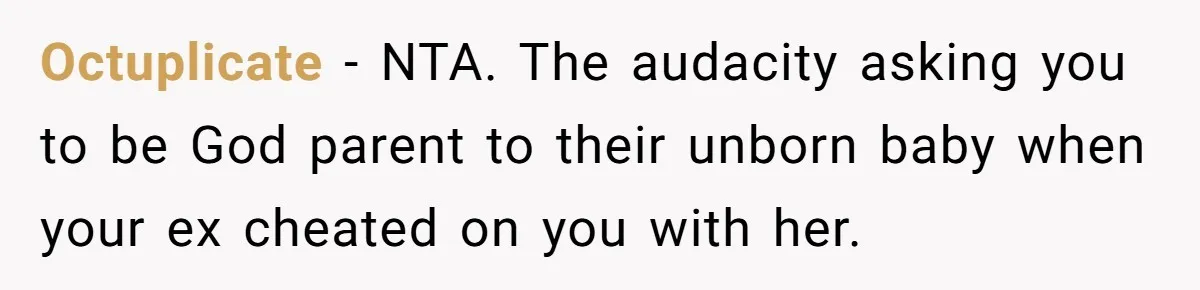 Octuplicate − NTA. The audacity asking you to be God parent to their unborn baby when your ex cheated on you with her.