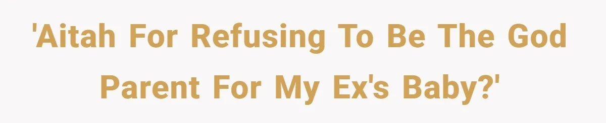 'AITAH for refusing to be the god parent for my ex's baby?'