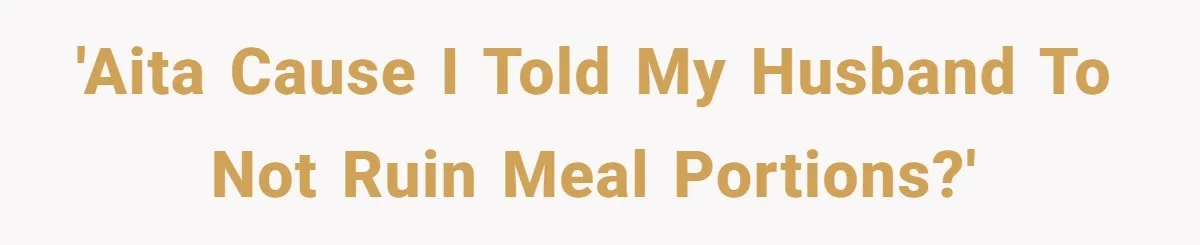 'AITA cause I told my husband to not ruin meal portions?'