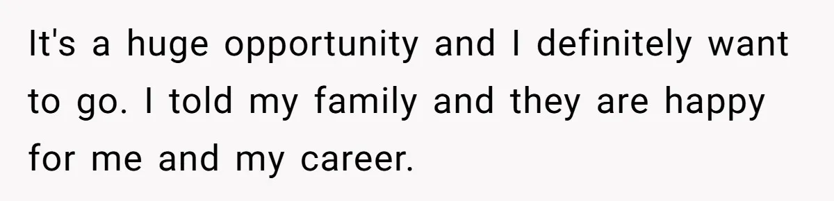 It's a huge opportunity and I definitely want to go. I told my family and they are happy for me and my career.