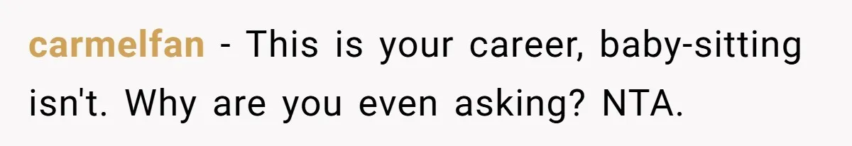 carmelfan − This is your career, baby-sitting isn't. Why are you even asking? NTA.