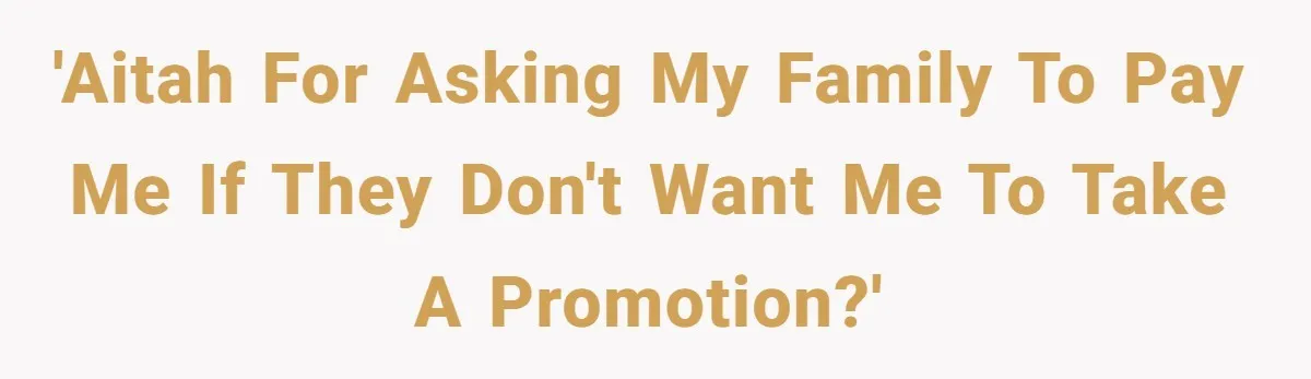 'AITAH for asking my family to pay me if they don't want me to take a promotion?'