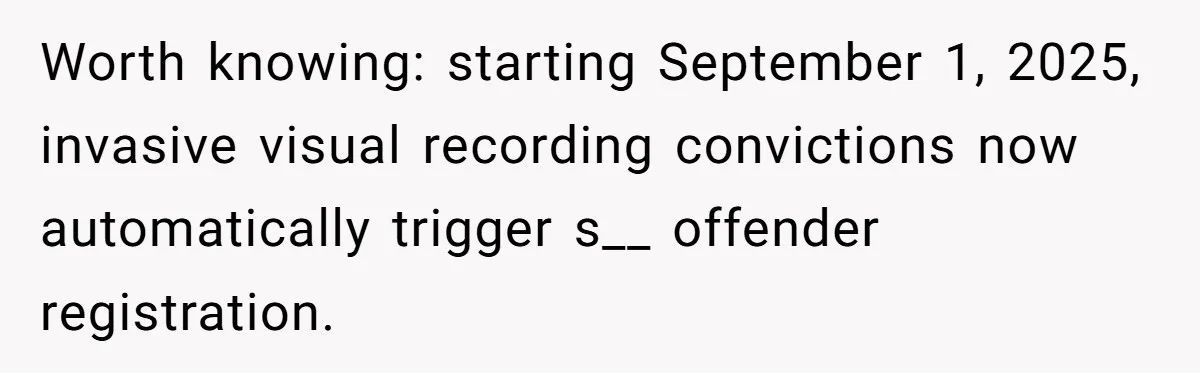 Worth knowing: starting September 1, 2025, invasive visual recording convictions now automatically trigger s__ offender registration.