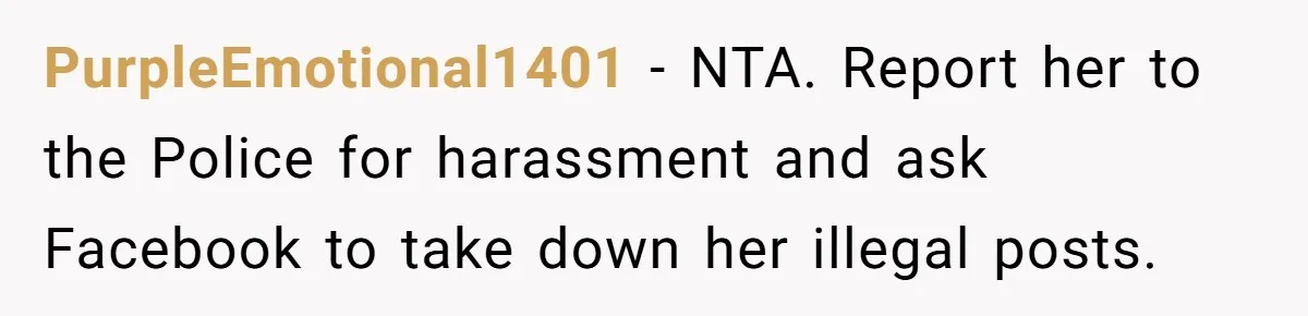 PurpleEmotional1401 − NTA. Report her to the Police for harassment and ask Facebook to take down her illegal posts.
