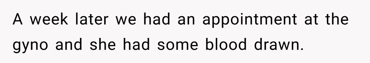 A week later we had an appointment at the gyno and she had some blood drawn.