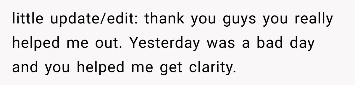 little update/edit: thank you guys you really helped me out. Yesterday was a bad day and you helped me get clarity.