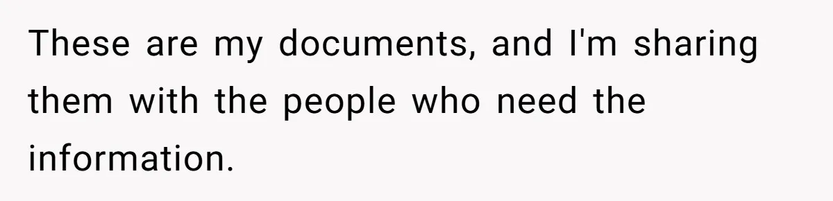 These are my documents, and I'm sharing them with the people who need the information.