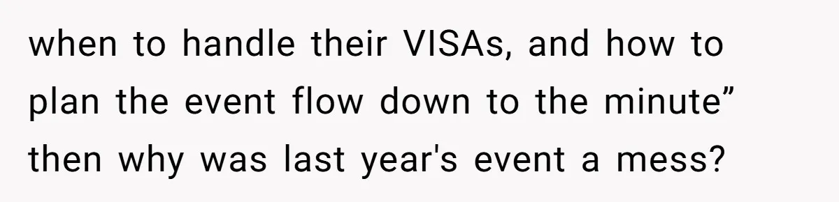 when to handle their VISAs, and how to plan the event flow down to the minute” then why was last year's event a mess?