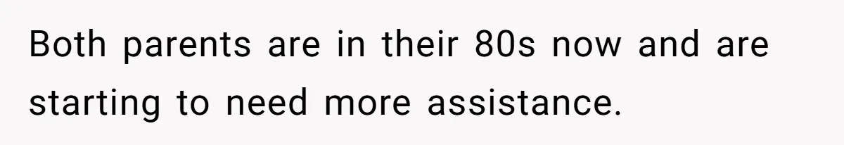 Both parents are in their 80s now and are starting to need more assistance.