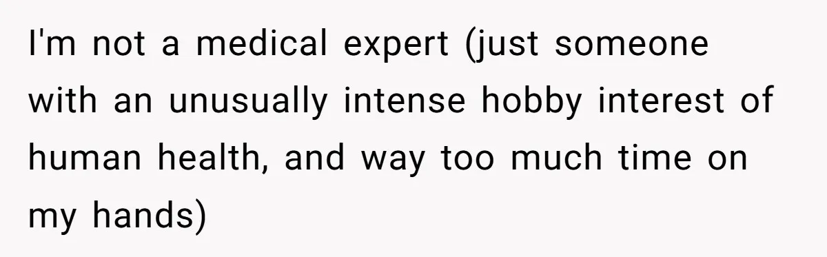 I'm not a medical expert (just someone with an unusually intense hobby interest of human health, and way too much time on my hands)