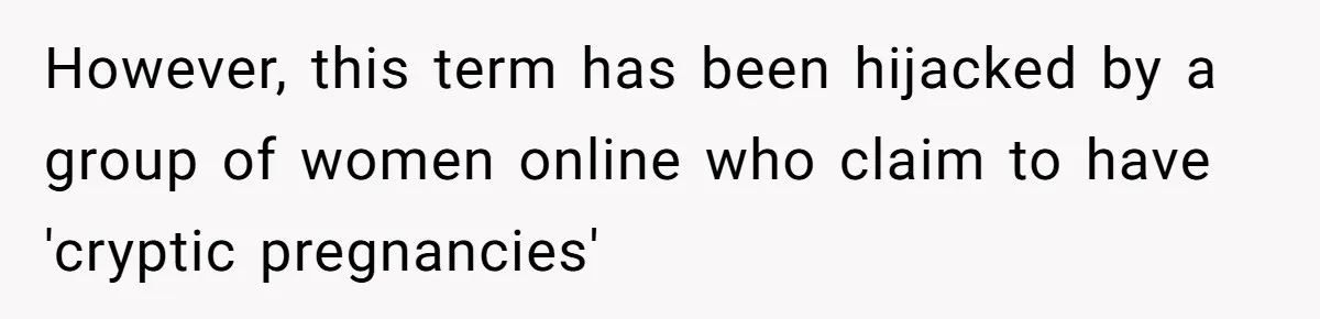 However, this term has been hijacked by a group of women online who claim to have 'cryptic pregnancies'