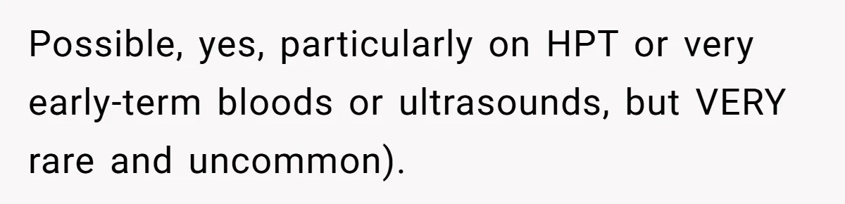 Possible, yes, particularly on HPT or very early-term bloods or ultrasounds, but VERY rare and uncommon).