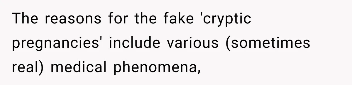 The reasons for the fake 'cryptic pregnancies' include various (sometimes real) medical phenomena,